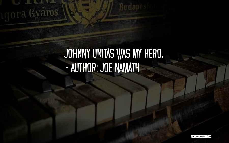 Joe Namath Quotes: Johnny Unitas Was My Hero.