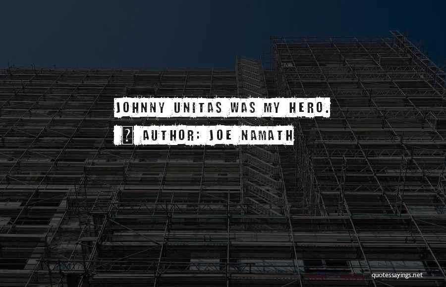 Joe Namath Quotes: Johnny Unitas Was My Hero.