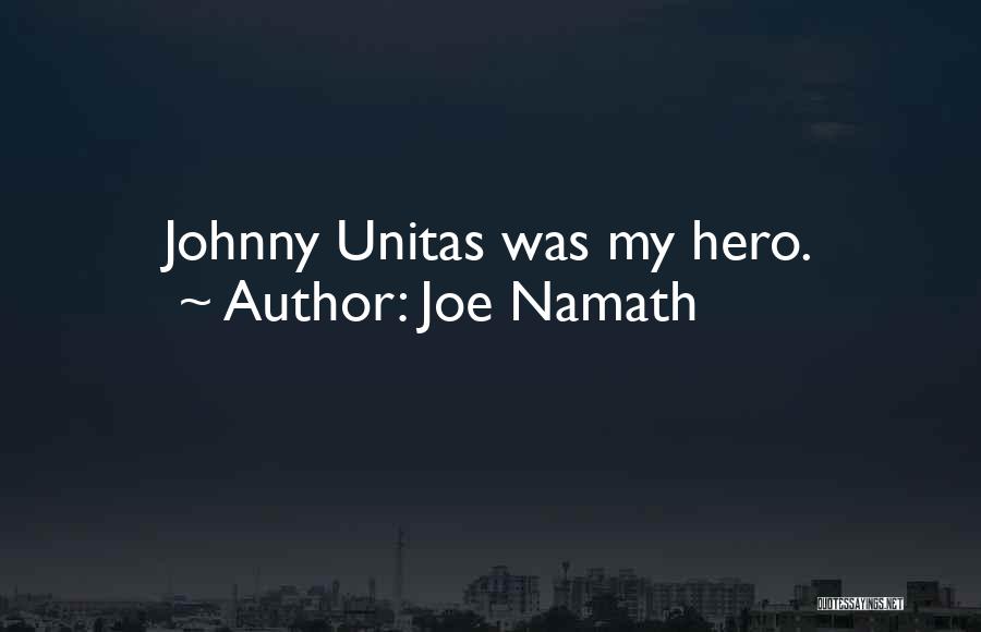Joe Namath Quotes: Johnny Unitas Was My Hero.