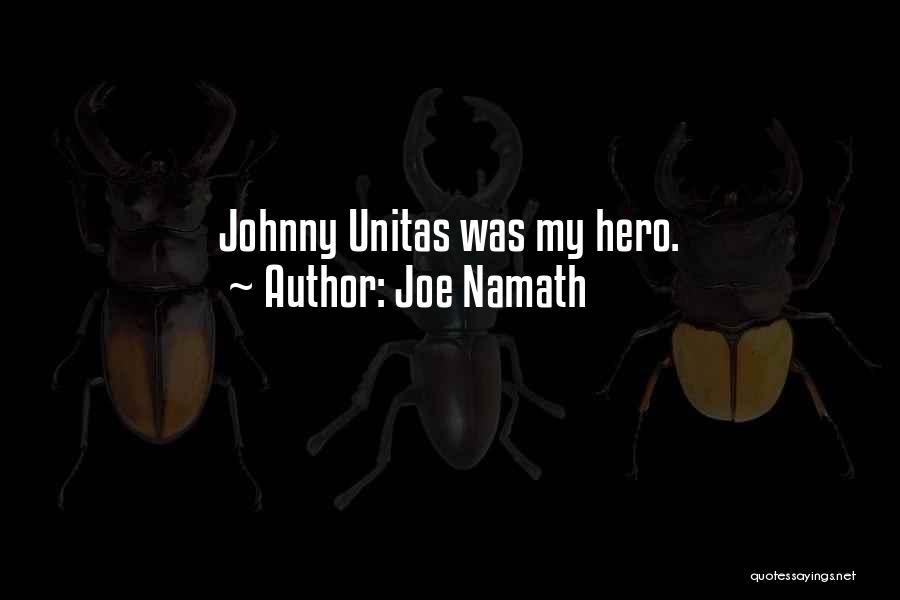 Joe Namath Quotes: Johnny Unitas Was My Hero.