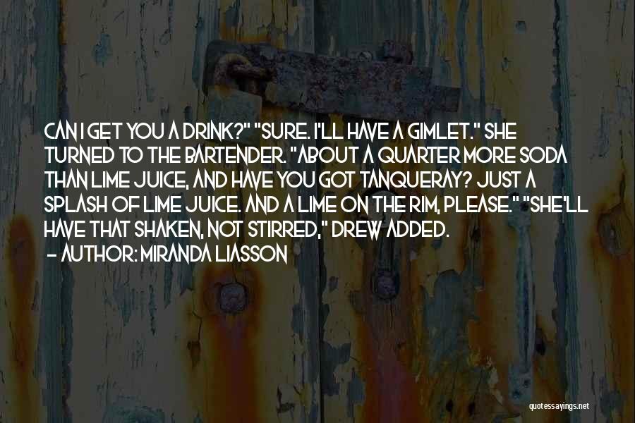 Miranda Liasson Quotes: Can I Get You A Drink? Sure. I'll Have A Gimlet. She Turned To The Bartender. About A Quarter More