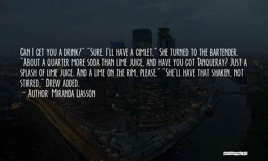 Miranda Liasson Quotes: Can I Get You A Drink? Sure. I'll Have A Gimlet. She Turned To The Bartender. About A Quarter More