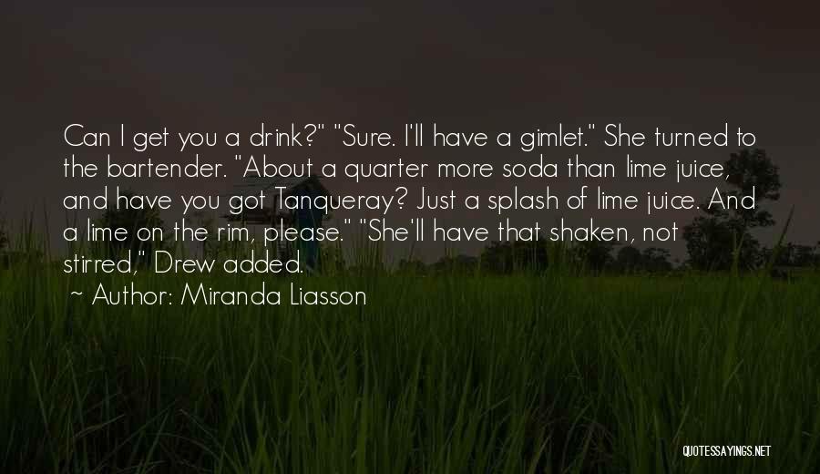 Miranda Liasson Quotes: Can I Get You A Drink? Sure. I'll Have A Gimlet. She Turned To The Bartender. About A Quarter More