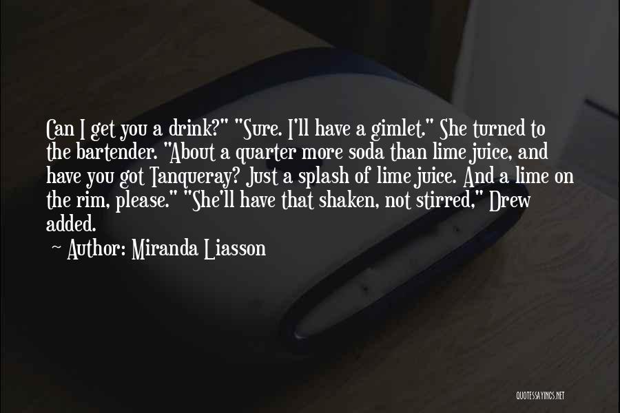 Miranda Liasson Quotes: Can I Get You A Drink? Sure. I'll Have A Gimlet. She Turned To The Bartender. About A Quarter More