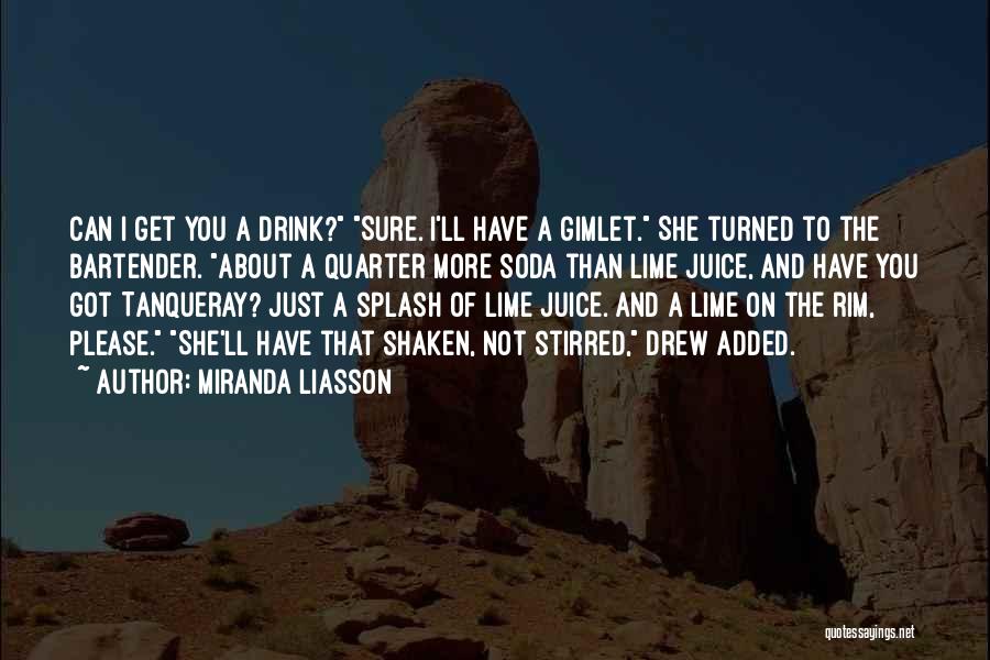 Miranda Liasson Quotes: Can I Get You A Drink? Sure. I'll Have A Gimlet. She Turned To The Bartender. About A Quarter More