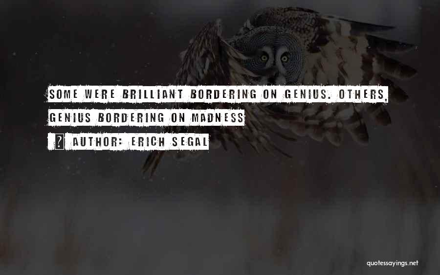 Erich Segal Quotes: Some Were Brilliant Bordering On Genius. Others, Genius Bordering On Madness