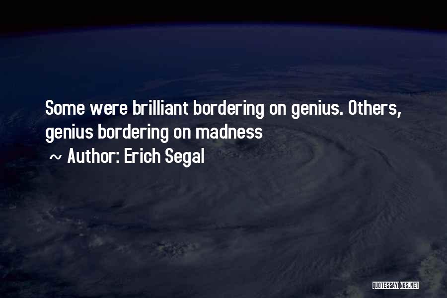 Erich Segal Quotes: Some Were Brilliant Bordering On Genius. Others, Genius Bordering On Madness