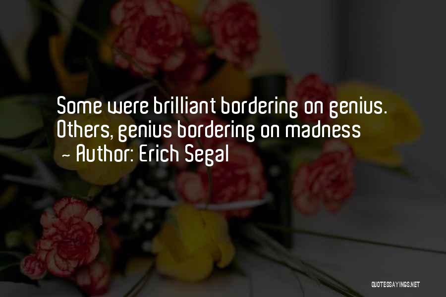 Erich Segal Quotes: Some Were Brilliant Bordering On Genius. Others, Genius Bordering On Madness