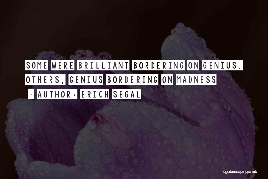 Erich Segal Quotes: Some Were Brilliant Bordering On Genius. Others, Genius Bordering On Madness