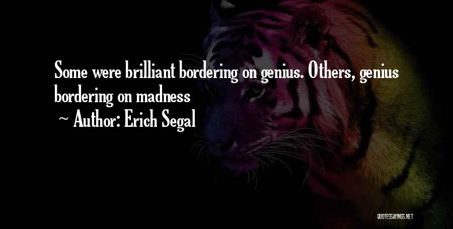 Erich Segal Quotes: Some Were Brilliant Bordering On Genius. Others, Genius Bordering On Madness