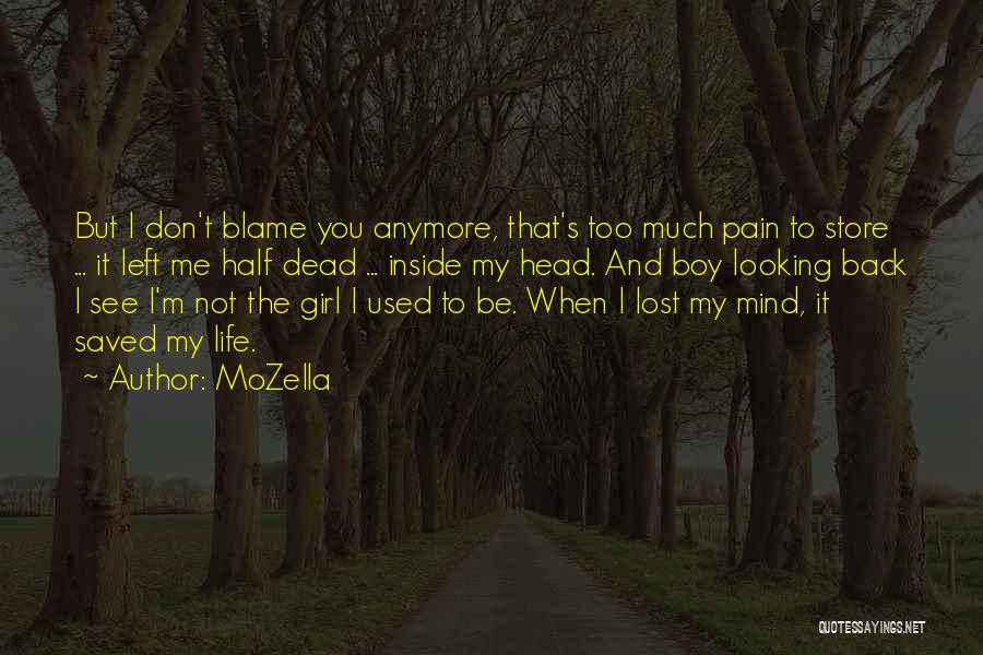 MoZella Quotes: But I Don't Blame You Anymore, That's Too Much Pain To Store ... It Left Me Half Dead ... Inside