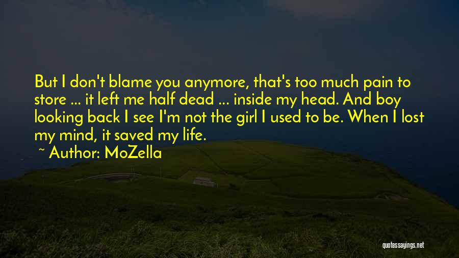 MoZella Quotes: But I Don't Blame You Anymore, That's Too Much Pain To Store ... It Left Me Half Dead ... Inside