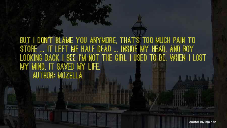 MoZella Quotes: But I Don't Blame You Anymore, That's Too Much Pain To Store ... It Left Me Half Dead ... Inside