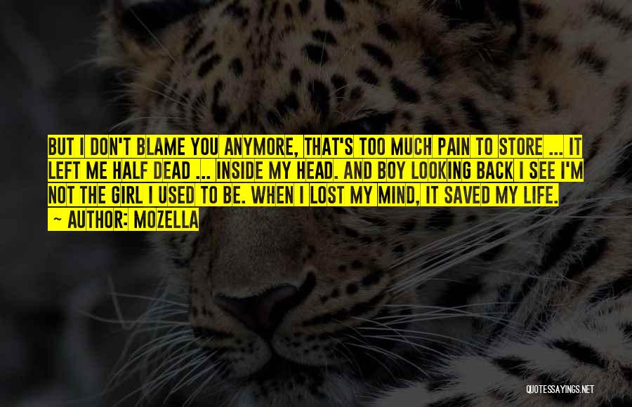 MoZella Quotes: But I Don't Blame You Anymore, That's Too Much Pain To Store ... It Left Me Half Dead ... Inside