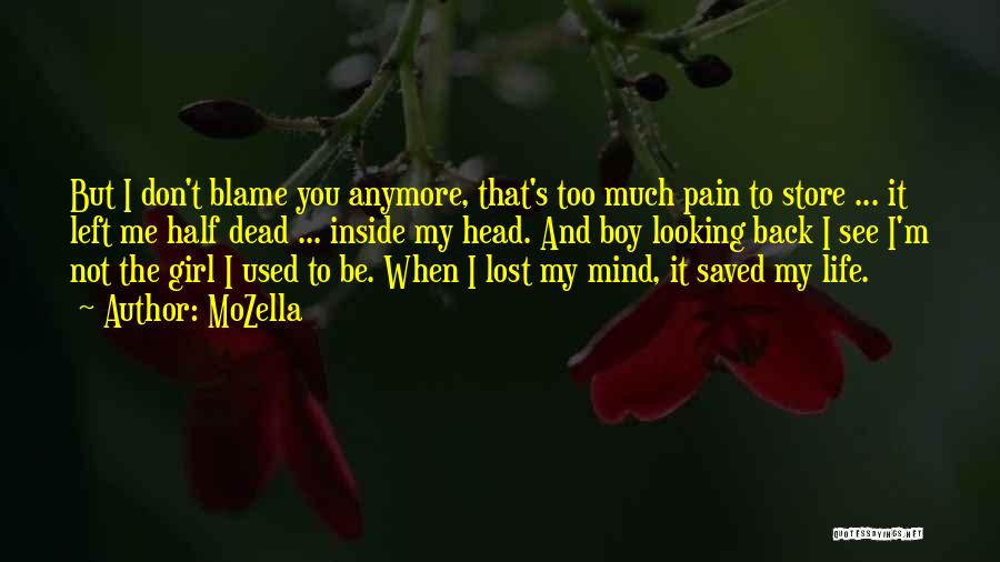 MoZella Quotes: But I Don't Blame You Anymore, That's Too Much Pain To Store ... It Left Me Half Dead ... Inside
