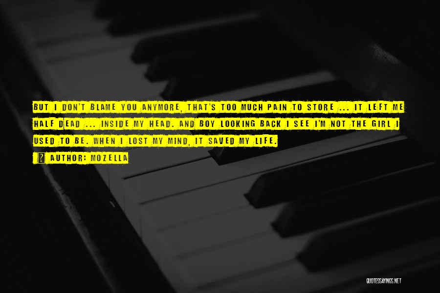 MoZella Quotes: But I Don't Blame You Anymore, That's Too Much Pain To Store ... It Left Me Half Dead ... Inside