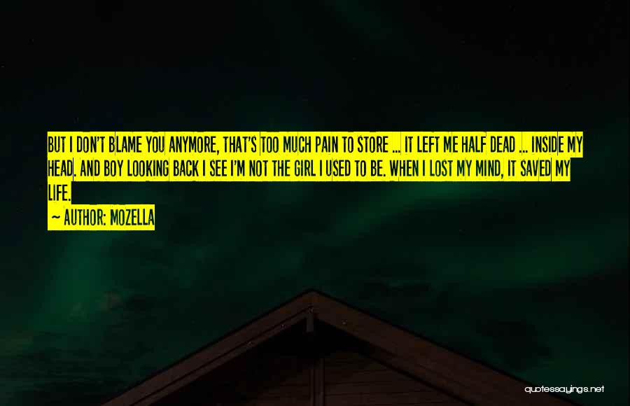 MoZella Quotes: But I Don't Blame You Anymore, That's Too Much Pain To Store ... It Left Me Half Dead ... Inside