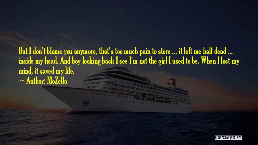 MoZella Quotes: But I Don't Blame You Anymore, That's Too Much Pain To Store ... It Left Me Half Dead ... Inside