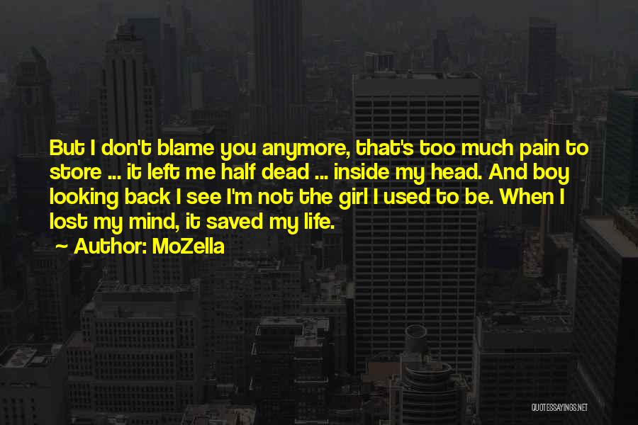 MoZella Quotes: But I Don't Blame You Anymore, That's Too Much Pain To Store ... It Left Me Half Dead ... Inside