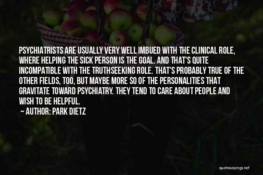 Park Dietz Quotes: Psychiatrists Are Usually Very Well Imbued With The Clinical Role, Where Helping The Sick Person Is The Goal. And That's