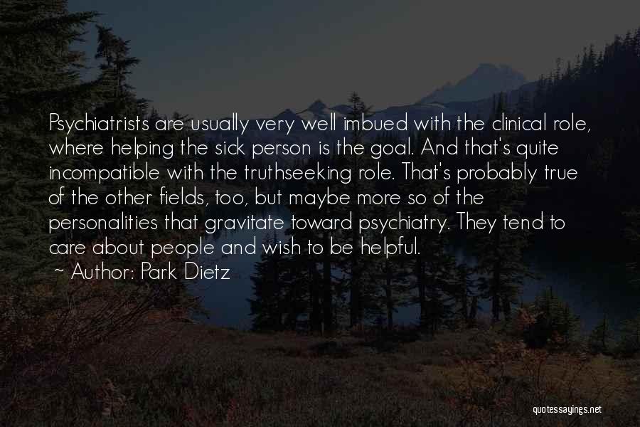 Park Dietz Quotes: Psychiatrists Are Usually Very Well Imbued With The Clinical Role, Where Helping The Sick Person Is The Goal. And That's