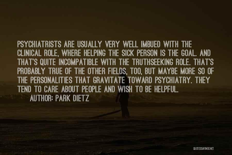 Park Dietz Quotes: Psychiatrists Are Usually Very Well Imbued With The Clinical Role, Where Helping The Sick Person Is The Goal. And That's