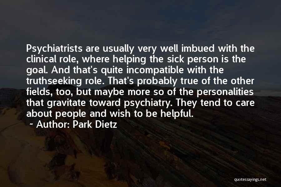 Park Dietz Quotes: Psychiatrists Are Usually Very Well Imbued With The Clinical Role, Where Helping The Sick Person Is The Goal. And That's