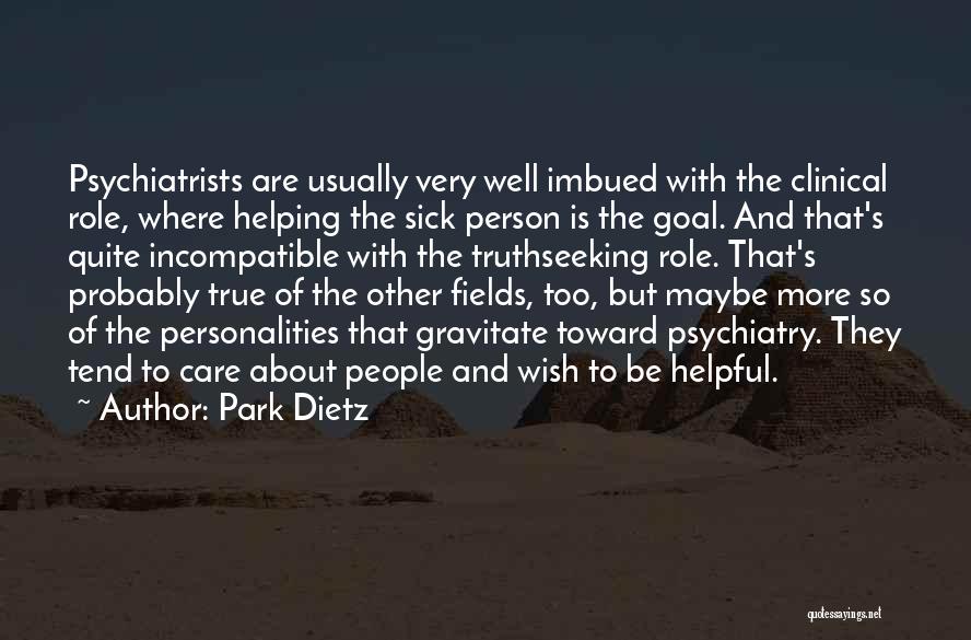 Park Dietz Quotes: Psychiatrists Are Usually Very Well Imbued With The Clinical Role, Where Helping The Sick Person Is The Goal. And That's