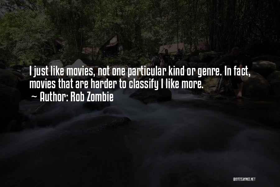 Rob Zombie Quotes: I Just Like Movies, Not One Particular Kind Or Genre. In Fact, Movies That Are Harder To Classify I Like