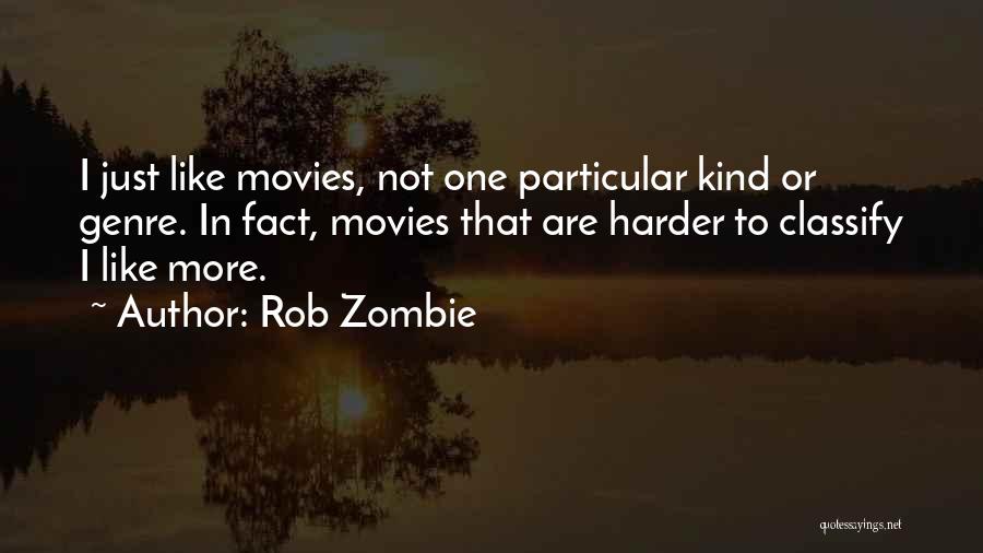 Rob Zombie Quotes: I Just Like Movies, Not One Particular Kind Or Genre. In Fact, Movies That Are Harder To Classify I Like
