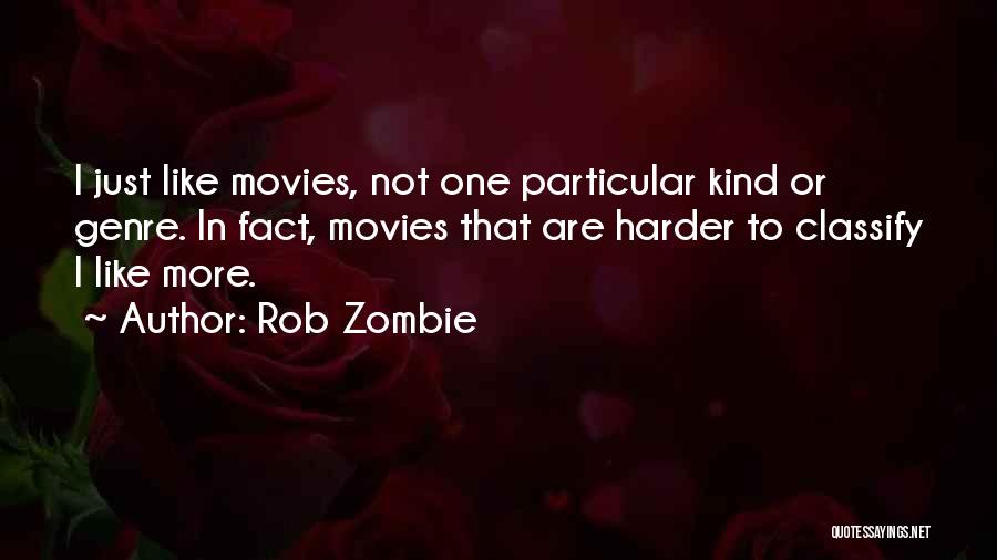 Rob Zombie Quotes: I Just Like Movies, Not One Particular Kind Or Genre. In Fact, Movies That Are Harder To Classify I Like