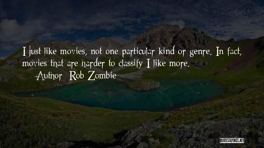 Rob Zombie Quotes: I Just Like Movies, Not One Particular Kind Or Genre. In Fact, Movies That Are Harder To Classify I Like