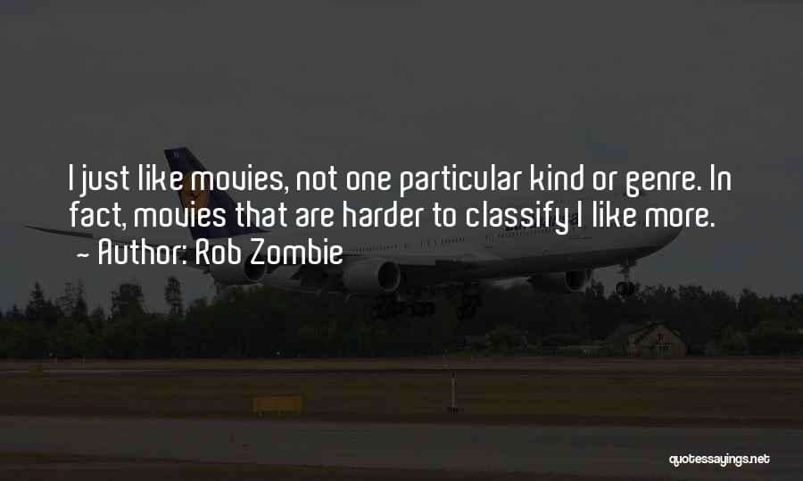 Rob Zombie Quotes: I Just Like Movies, Not One Particular Kind Or Genre. In Fact, Movies That Are Harder To Classify I Like