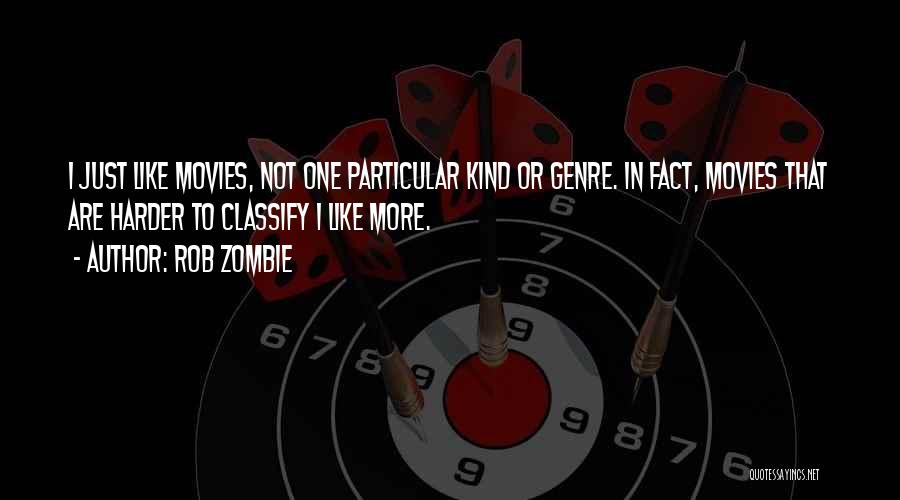 Rob Zombie Quotes: I Just Like Movies, Not One Particular Kind Or Genre. In Fact, Movies That Are Harder To Classify I Like