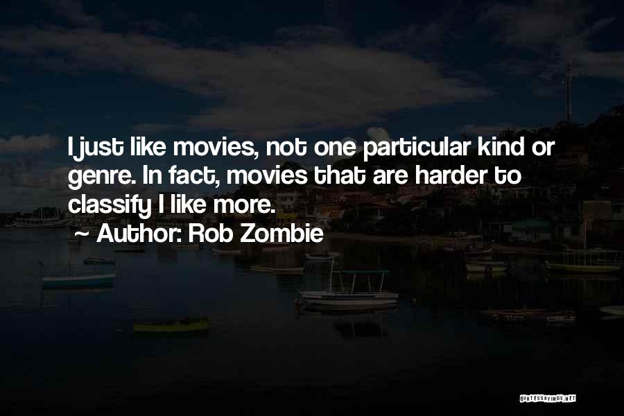 Rob Zombie Quotes: I Just Like Movies, Not One Particular Kind Or Genre. In Fact, Movies That Are Harder To Classify I Like