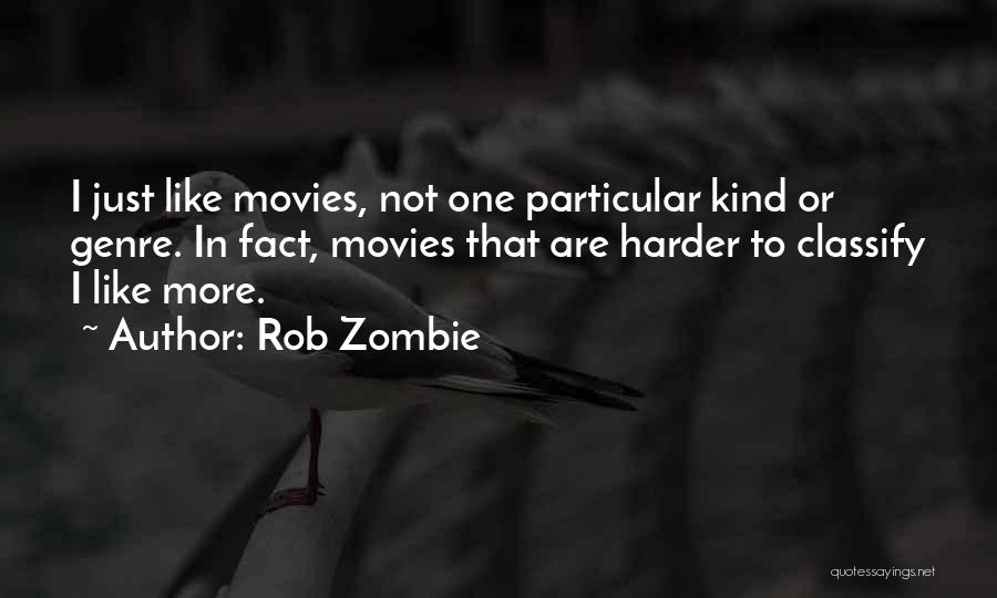 Rob Zombie Quotes: I Just Like Movies, Not One Particular Kind Or Genre. In Fact, Movies That Are Harder To Classify I Like