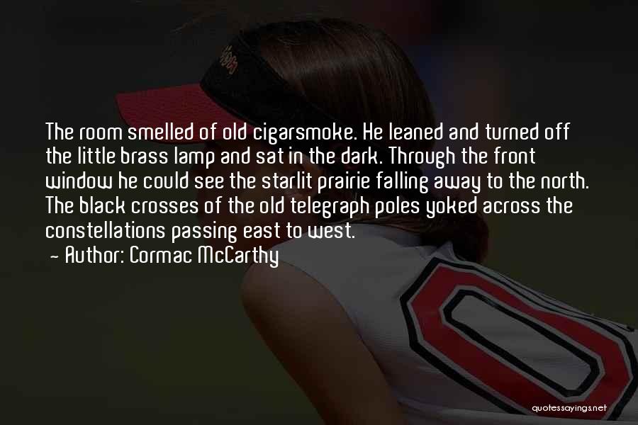 Cormac McCarthy Quotes: The Room Smelled Of Old Cigarsmoke. He Leaned And Turned Off The Little Brass Lamp And Sat In The Dark.