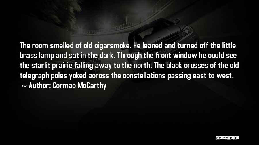 Cormac McCarthy Quotes: The Room Smelled Of Old Cigarsmoke. He Leaned And Turned Off The Little Brass Lamp And Sat In The Dark.