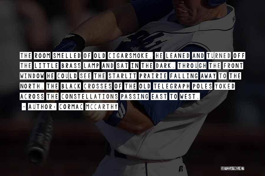 Cormac McCarthy Quotes: The Room Smelled Of Old Cigarsmoke. He Leaned And Turned Off The Little Brass Lamp And Sat In The Dark.