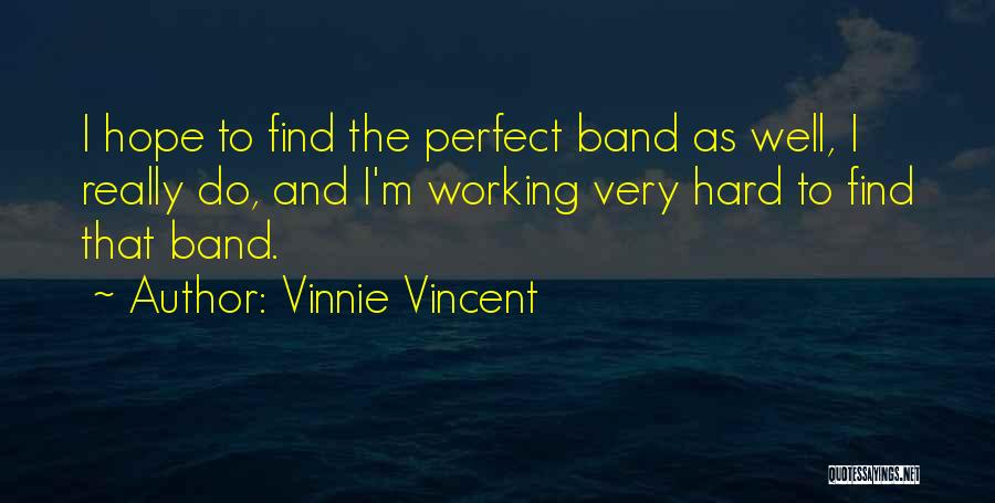Vinnie Vincent Quotes: I Hope To Find The Perfect Band As Well, I Really Do, And I'm Working Very Hard To Find That