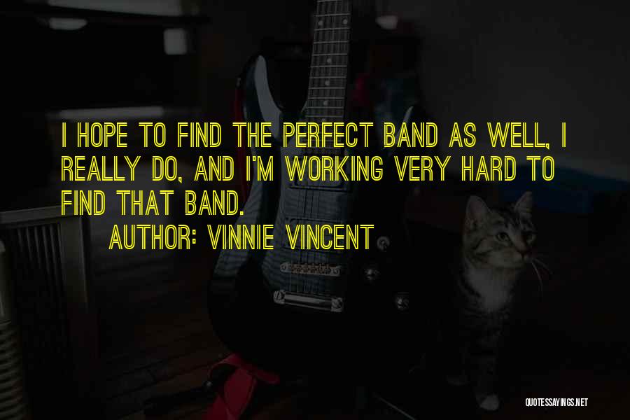 Vinnie Vincent Quotes: I Hope To Find The Perfect Band As Well, I Really Do, And I'm Working Very Hard To Find That