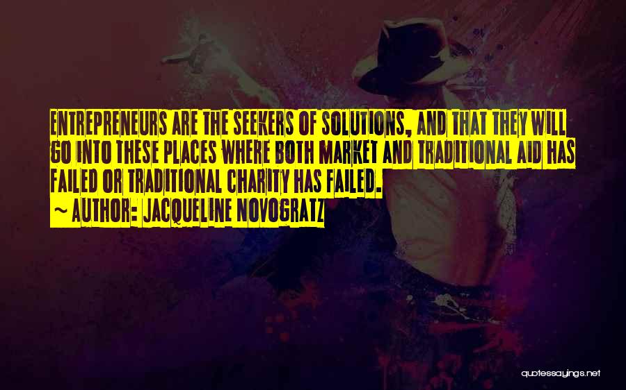 Jacqueline Novogratz Quotes: Entrepreneurs Are The Seekers Of Solutions, And That They Will Go Into These Places Where Both Market And Traditional Aid