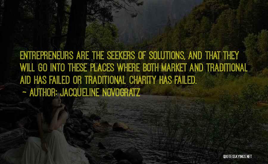 Jacqueline Novogratz Quotes: Entrepreneurs Are The Seekers Of Solutions, And That They Will Go Into These Places Where Both Market And Traditional Aid