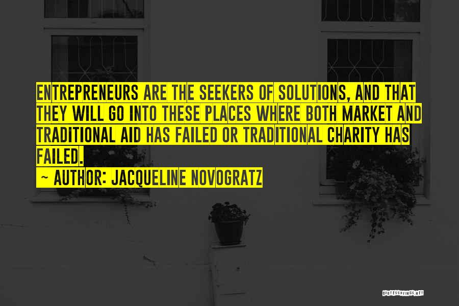 Jacqueline Novogratz Quotes: Entrepreneurs Are The Seekers Of Solutions, And That They Will Go Into These Places Where Both Market And Traditional Aid