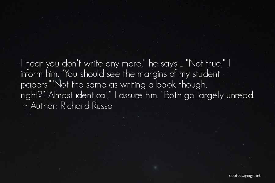 Richard Russo Quotes: I Hear You Don't Write Any More, He Says ... Not True, I Inform Him. You Should See The Margins