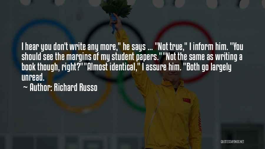 Richard Russo Quotes: I Hear You Don't Write Any More, He Says ... Not True, I Inform Him. You Should See The Margins