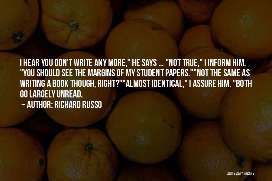 Richard Russo Quotes: I Hear You Don't Write Any More, He Says ... Not True, I Inform Him. You Should See The Margins