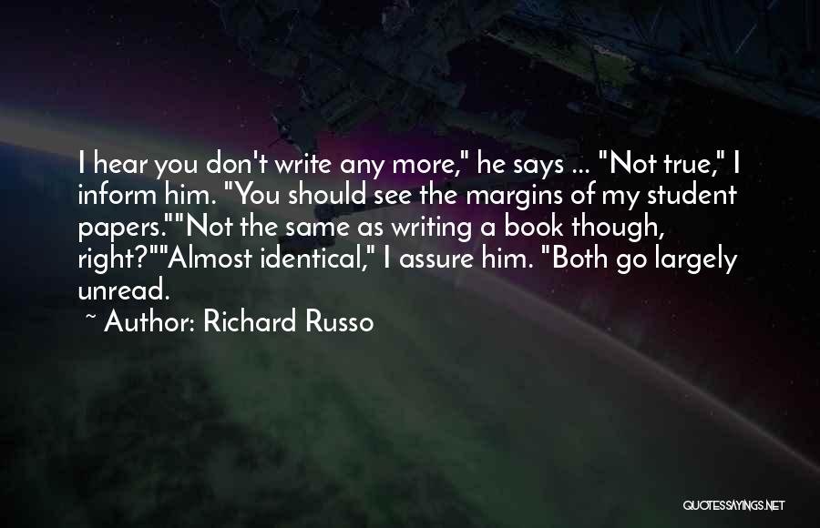 Richard Russo Quotes: I Hear You Don't Write Any More, He Says ... Not True, I Inform Him. You Should See The Margins