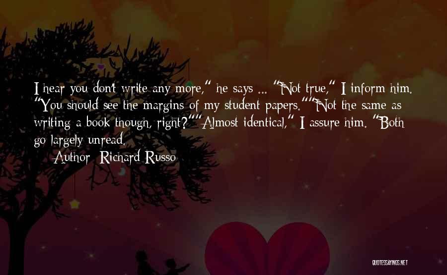 Richard Russo Quotes: I Hear You Don't Write Any More, He Says ... Not True, I Inform Him. You Should See The Margins