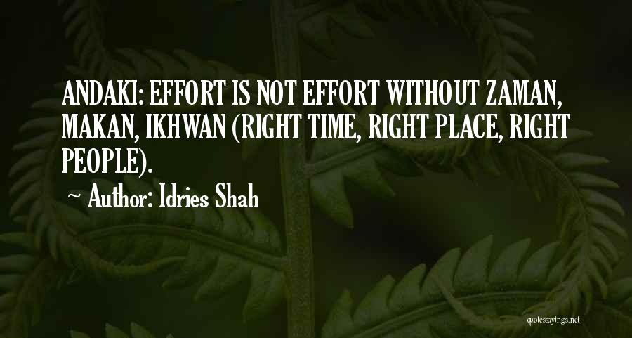 Idries Shah Quotes: Andaki: Effort Is Not Effort Without Zaman, Makan, Ikhwan (right Time, Right Place, Right People).